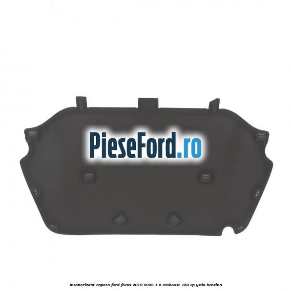 Insonorizant capota Ford Focus 2019-2023 1.5 EcoBoost 150 cp YZDA benzina