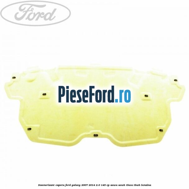 Insonorizant capota Ford Galaxy 2007-2014 2.0 145 cp AOWA, AOWB, TBWA, TBWB benzina