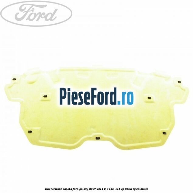 Insonorizant capota Ford Galaxy 2007-2014 2.0 TDCi 115 cp KLWA, TYWA diesel