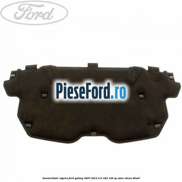 Insonorizant capota Ford Galaxy 2007-2014 2.0 TDCi 136 cp AZWC, UKWA diesel
