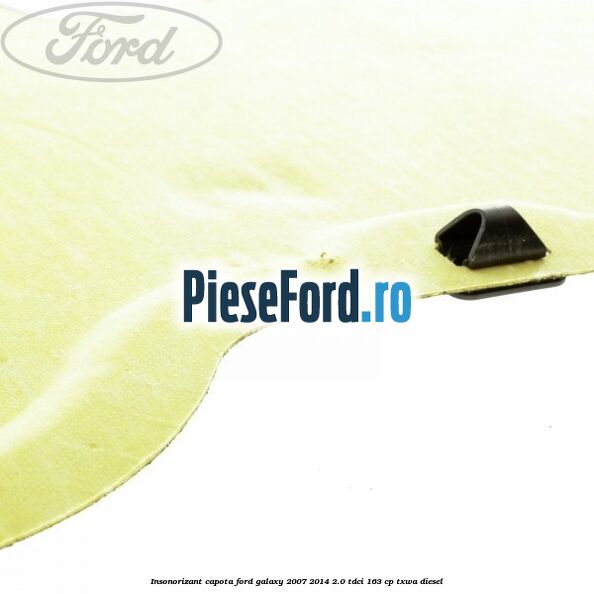 Insonorizant capota Ford Galaxy 2007-2014 2.0 TDCi 163 cp TXWA diesel