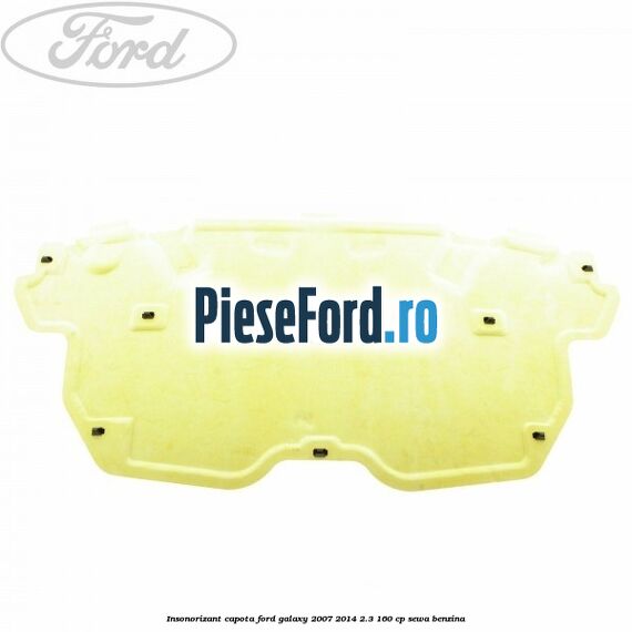 Insonorizant capota Ford Galaxy 2007-2014 2.3 160 cp SEWA benzina
