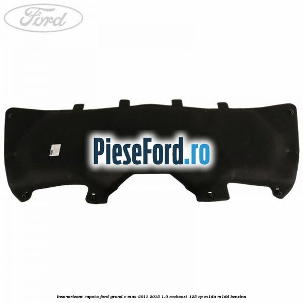 Insonorizant capota Ford Grand C-Max 2011-2015 1.0 EcoBoost 125 cp Insonorizant capota Ford Grand C-Max 2011-2015 1.0 EcoBoost 125 cp M1DA, M1DD benzina