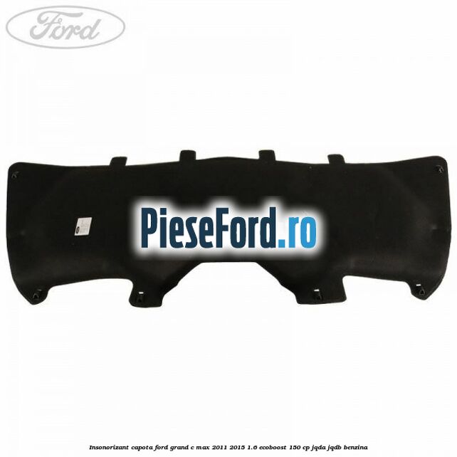 Insonorizant capota Ford Grand C-Max 2011-2015 1.6 EcoBoost 150 cp JQDA, JQDB benzina