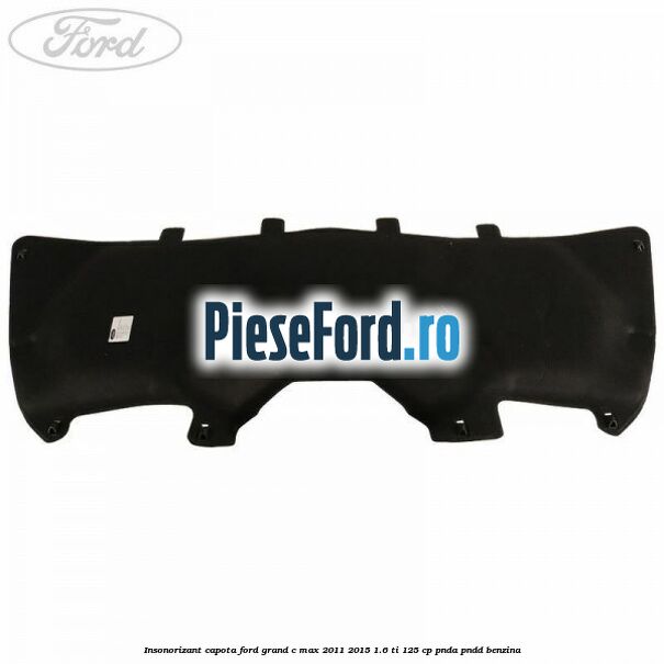 Insonorizant capota Ford Grand C-Max 2011-2015 1.6 Ti 125 cp PNDA, PNDD benzina