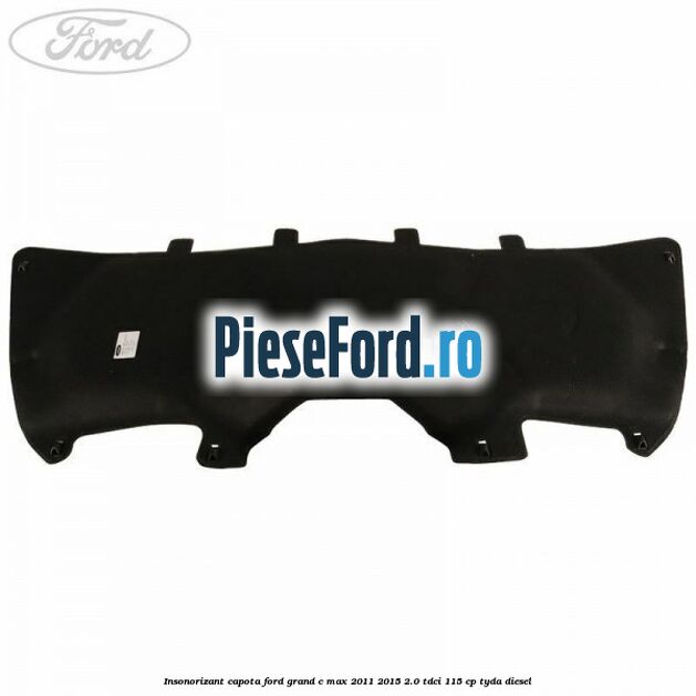 Insonorizant capota Ford Grand C-Max 2011-2015 2.0 TDCi 115 cp TYDA diesel
