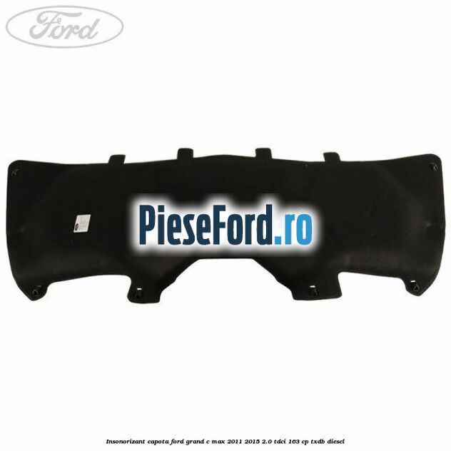 Insonorizant capota Ford Grand C-Max 2011-2015 2.0 TDCi 163 cp TXDB diesel