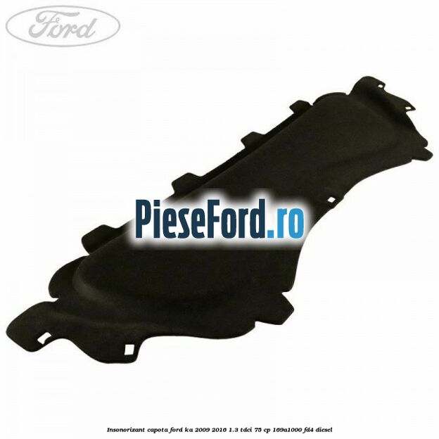 Insonorizant capota Ford Ka 2009-2016 1.3 TDCi 75 cp 169A1000, FD4 diesel