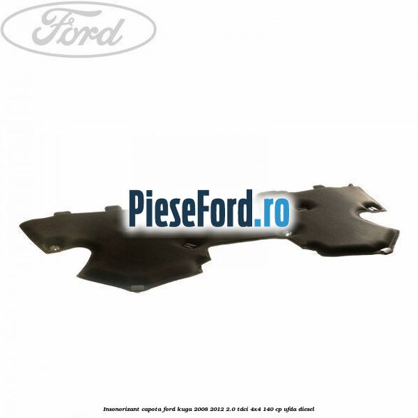 Insonorizant capota Ford Kuga 2008-2012 2.0 TDCI 4x4 140 cp UFDA diesel
