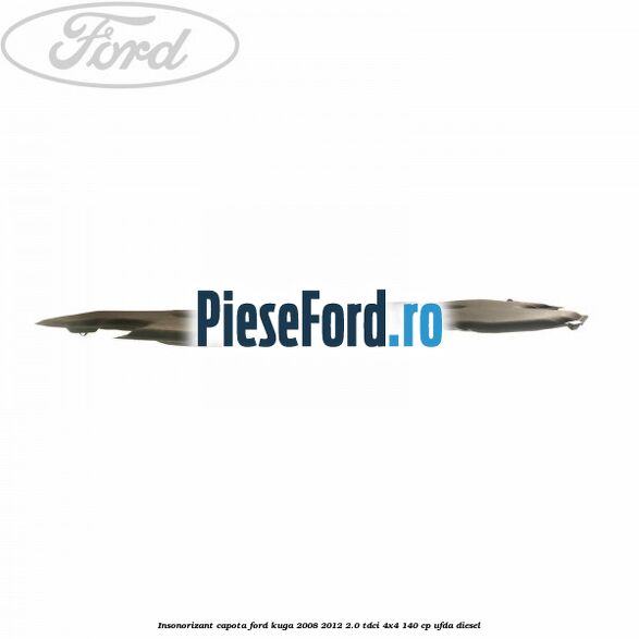Insonorizant capota Ford Kuga 2008-2012 2.0 TDCI 4x4 140 cp UFDA diesel