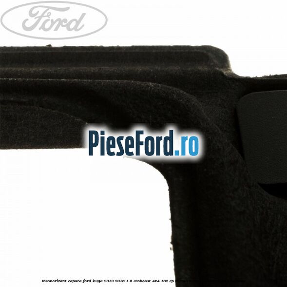 Insonorizant capota Ford Kuga 2013-2016 1.5 EcoBoost 4x4 182 cp M9MA, M9MB, M9MC, M9MD benzina