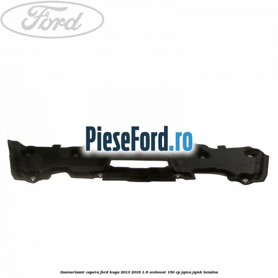 Insonorizant capota Ford Kuga 2013-2016 1.6 EcoBoost 150 cp JQMA, JQMB benzina