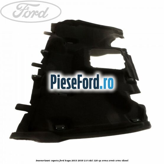 Insonorizant capota Ford Kuga 2013-2016 2.0 TDCi 120 cp Insonorizant capota Ford Kuga 2013-2016 2.0 TDCi 120 cp XRMA, XRMB, XRMC diesel