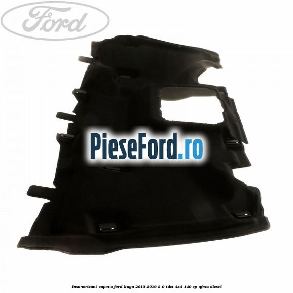 Insonorizant capota Ford Kuga 2013-2016 2.0 TDCi 4x4 140 cp UFMA diesel