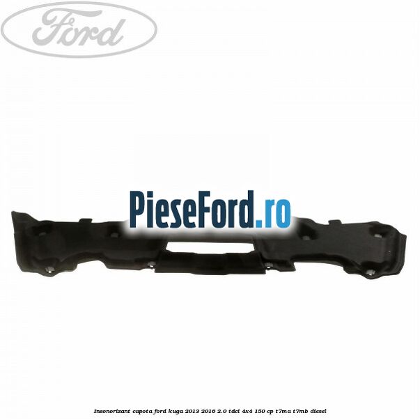 Insonorizant capota Ford Kuga 2013-2016 2.0 TDCi 4x4 150 cp T7MA, T7MB diesel