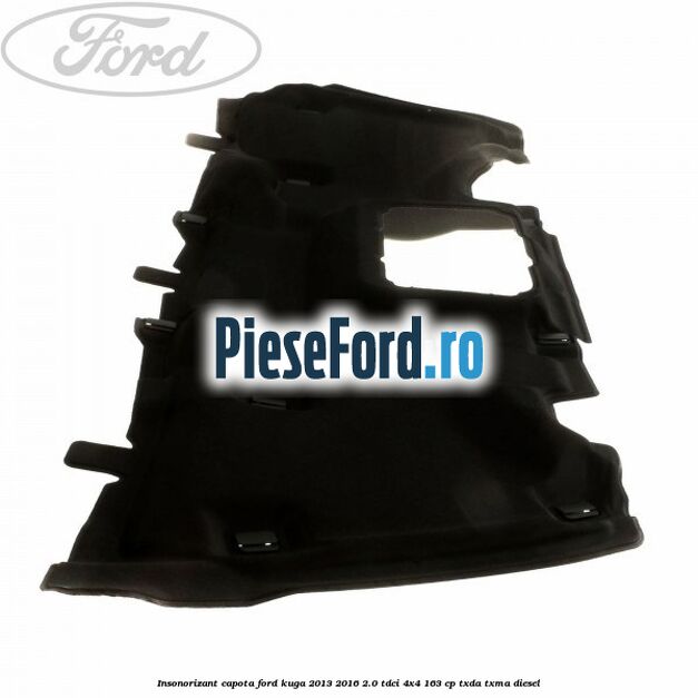 Insonorizant capota Ford Kuga 2013-2016 2.0 TDCi 4x4 163 cp TXDA, TXMA diesel