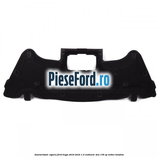 Insonorizant capota Ford Kuga 2016-2018 1.5 EcoBoost 4x4 176 cp M9ME benzina