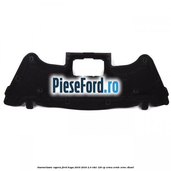 Insonorizant capota Ford Kuga 2016-2018 2.0 TDCi 120 cp XRMA, XRMB, XRMC diesel