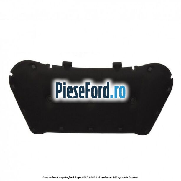 Insonorizant capota Ford Kuga 2019-2023 1.5 EcoBoost 120 cp UNDA benzina