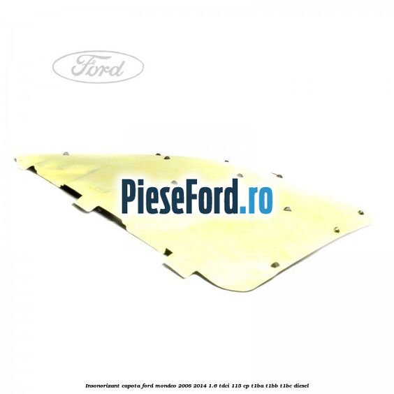 Insonorizant capota Ford Mondeo 2008-2014 1.6 TDCi 115 cp T1BA, T1BB, T1BC diesel