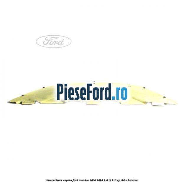 Insonorizant capota Ford Mondeo 2008-2014 1.6 Ti 110 cp RHBA benzina