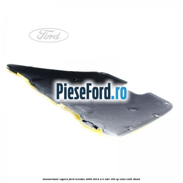 Insonorizant capota Ford Mondeo 2008-2014 2.0 TDCi 163 cp Insonorizant capota Ford Mondeo 2008-2014 2.0 TDCi 163 cp TXBA, TXBB diesel