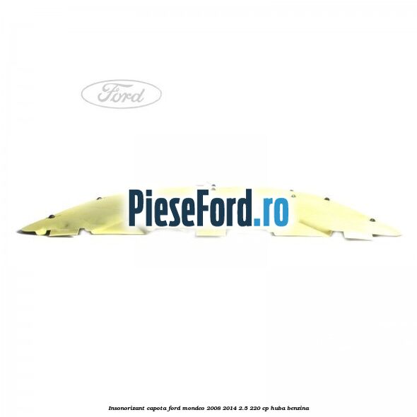 Insonorizant capota Ford Mondeo 2008-2014 2.5 220 cp Insonorizant capota Ford Mondeo 2008-2014 2.5 220 cp HUBA benzina