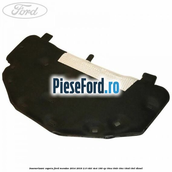 Insonorizant capota Ford Mondeo 2014-2018 2.0 TDCi 4x4 180 cp T8CA, T8CB, T8CC, T8CD, T8CL diesel