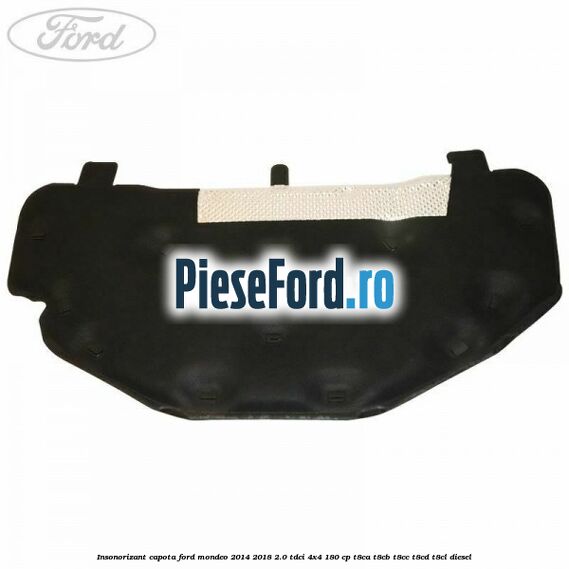 Insonorizant capota Ford Mondeo 2014-2018 2.0 TDCi 4x4 180 cp T8CA, T8CB, T8CC, T8CD, T8CL diesel