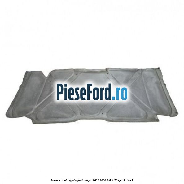 Insonorizant capota Ford Ranger 2002-2006 2.5 D 78 cp WL diesel