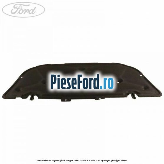 Insonorizant capota Ford Ranger 2012-2015 2.2 TDCi 125 cp ENQW, GBVAJQW diesel