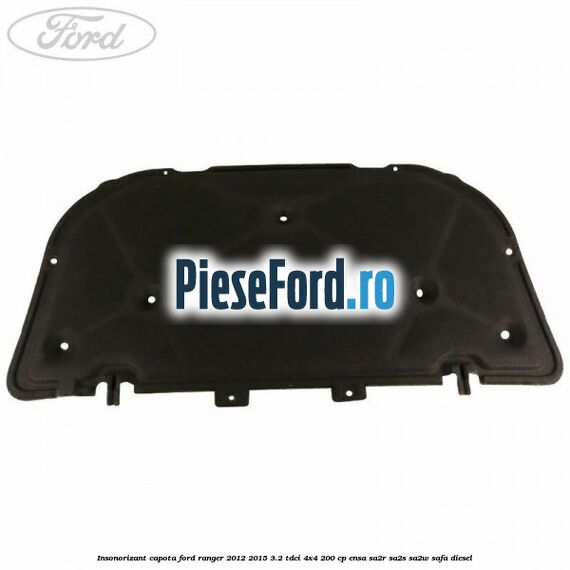 Insonorizant capota Ford Ranger 2012-2015 3.2 TDCi 4x4 200 cp ENSA, SA2R, SA2S, SA2W, SAFA diesel