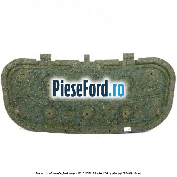 Insonorizant capota Ford Ranger 2016-2020 2.2 TDCi 160 cp Insonorizant capota Ford Ranger 2016-2020 2.2 TDCi 160 cp GBVAJQJ, T22DD0P diesel