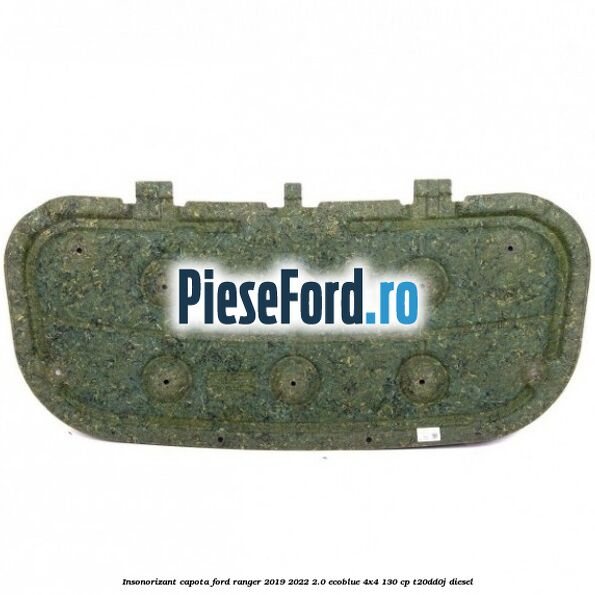 Insonorizant capota Ford Ranger 2019-2022 2.0 EcoBlue 4x4 130 cp T20DD0J diesel