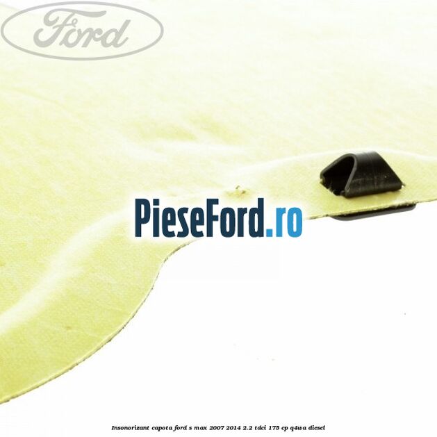 Insonorizant capota Ford S-Max 2007-2014 2.2 TDCi 175 cp Q4WA diesel