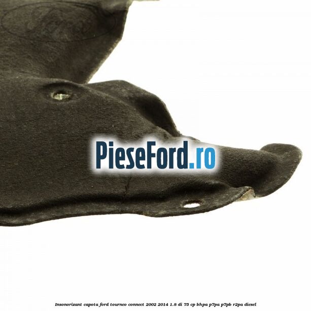 Insonorizant capota Ford Tourneo Connect 2002-2014 1.8 Di 75 cp BHPA, P7PA, P7PB, R2PA diesel
