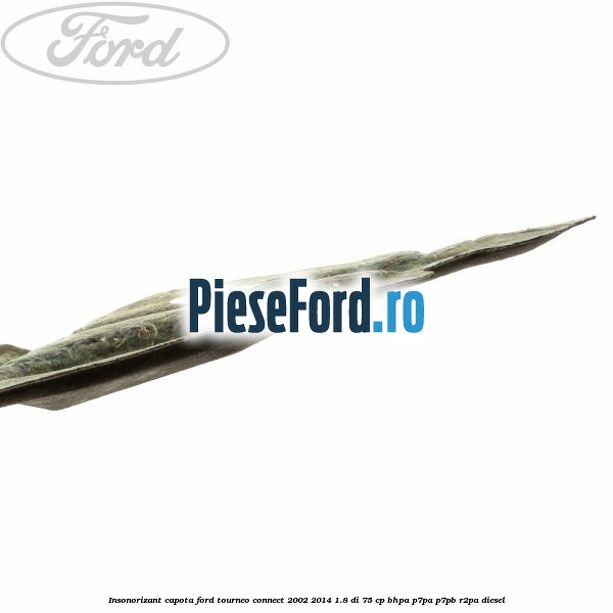 Insonorizant capota Ford Tourneo Connect 2002-2014 1.8 Di 75 cp BHPA, P7PA, P7PB, R2PA diesel
