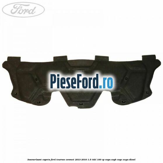 Insonorizant capota Ford Tourneo Connect 2013-2018 1.5 TDCi 100 cp Insonorizant capota Ford Tourneo Connect 2013-2018 1.5 TDCi 100 cp XVGA, XVGB, XVGC, XXGA diesel