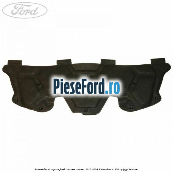 Insonorizant capota Ford Tourneo Connect 2013-2018 1.6 EcoBoost 150 cp JQGA benzina