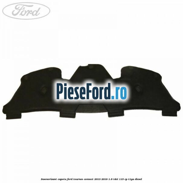 Insonorizant capota Ford Tourneo Connect 2013-2018 1.6 TDCi 115 cp T1GA diesel