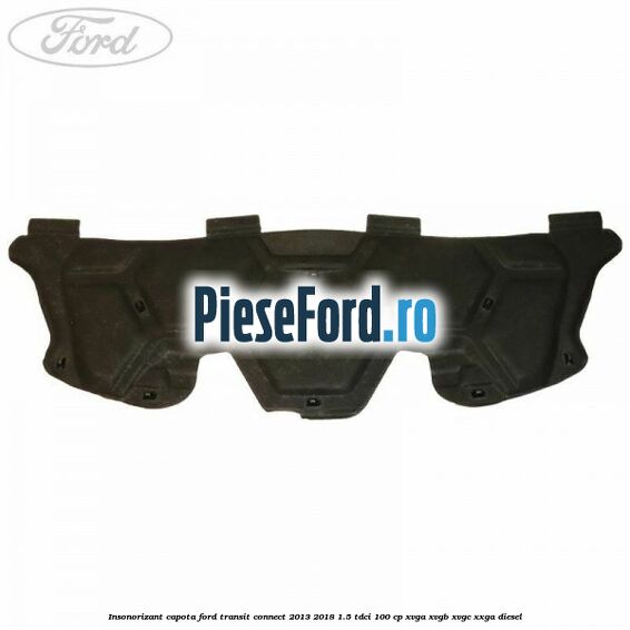Insonorizant capota Ford Transit Connect 2013-2018 1.5 TDCi 100 cp XVGA, XVGB, XVGC, XXGA diesel