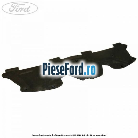 Insonorizant capota Ford Transit Connect 2013-2018 1.5 TDCi 75 cp XUGA diesel