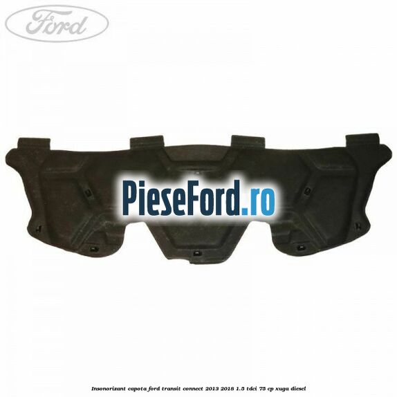 Insonorizant capota Ford Transit Connect 2013-2018 1.5 TDCi 75 cp XUGA diesel