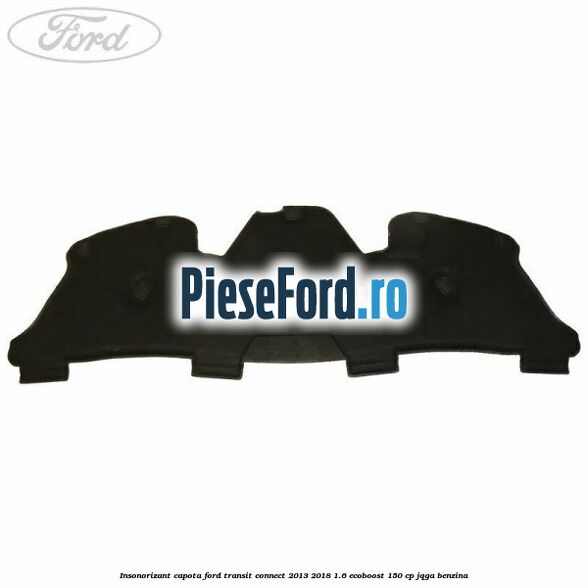 Insonorizant capota Ford Transit Connect 2013-2018 1.6 EcoBoost 150 cp JQGA benzina