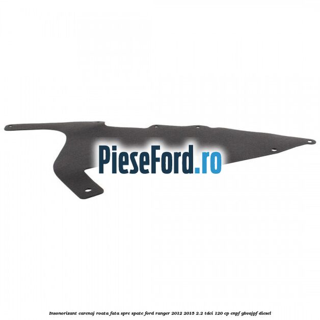 Insonorizant carenaj roata fata spre spate Ford Ranger 2012-2015 2.2 TDCi 120 cp ENPF, GBVAJPF diesel