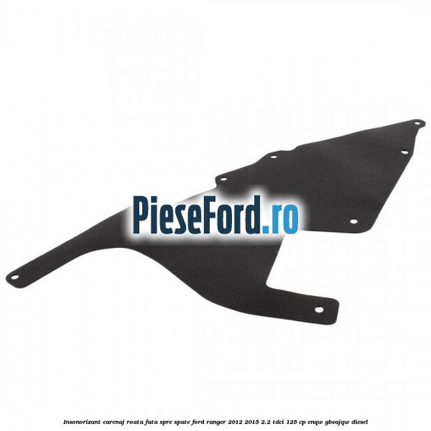 Insonorizant carenaj roata fata spre spate Ford Ranger 2012-2015 2.2 TDCi 125 cp ENQW, GBVAJQW diesel