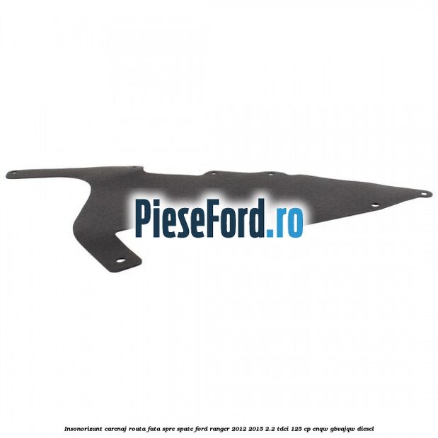 Insonorizant carenaj roata fata spre spate Ford Ranger 2012-2015 2.2 TDCi 125 cp ENQW, GBVAJQW diesel