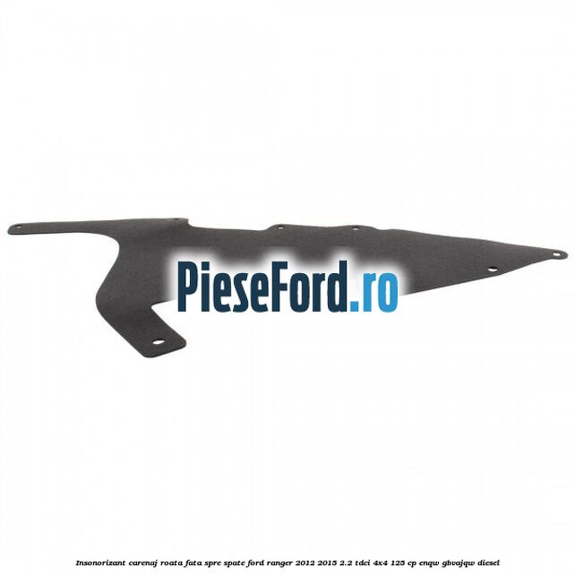 Insonorizant carenaj roata fata spre spate Ford Ranger 2012-2015 2.2 TDCi 4x4 125 cp ENQW, GBVAJQW diesel