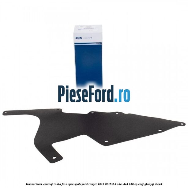 Insonorizant carenaj roata fata spre spate Ford Ranger 2012-2015 2.2 TDCi 4x4 150 cp ENQJ, GBVAJQJ diesel