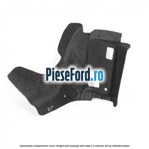 Insonorizant compartiment motor dreapta Ford Mustang 2018-2022 2.3 EcoBoost 290 cp C23HD0D benzina